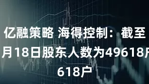 亿融策略 海得控制：截至7月18日股东人数为49618户