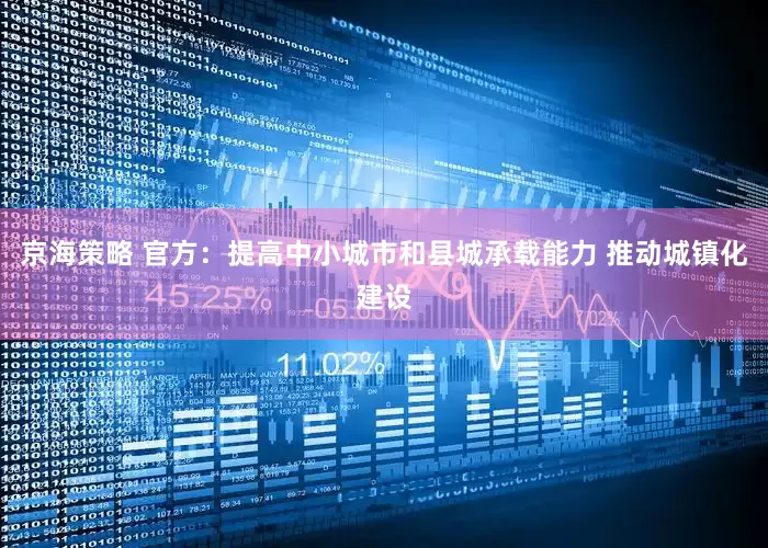 京海策略 官方：提高中小城市和县城承载能力 推动城镇化建设