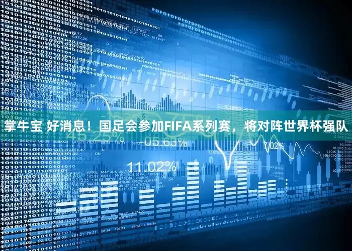掌牛宝 好消息！国足会参加FIFA系列赛，将对阵世界杯强队